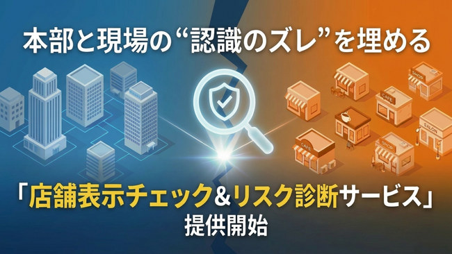 「知らなかった」 では済まされない景表法違反。本部と現場の “認識のズレ” を埋める 「店舗表示チェック＆リスク診断サービス」 提供開始