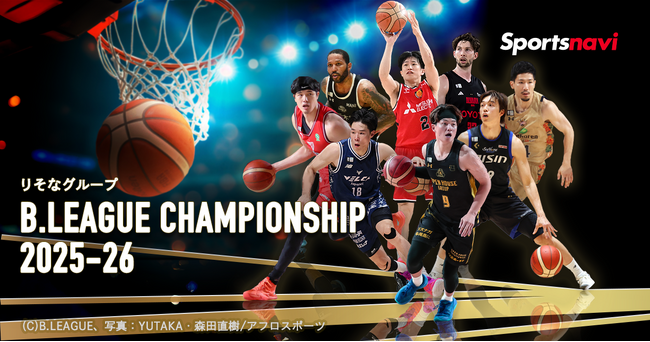「Bリーグチャンピオンシップ2025-26特集」をリリース！　戦力ランキングや優勝予想などのコンテンツが充実