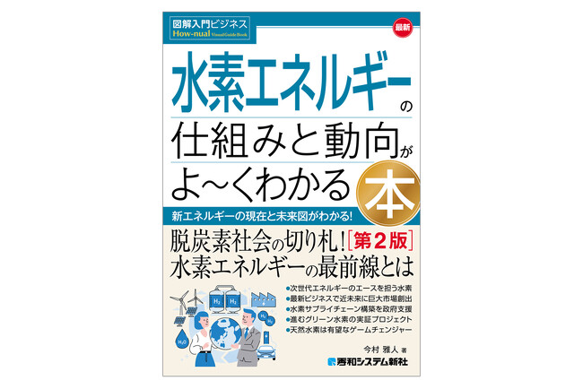 2050年・2.5兆ドル市場の覇者は誰か？　脱炭素の切り札「水素ビジネス」の全貌を図解で解き明かす『図解入門ビジネス 最新 水素エネルギーの仕組みと動向がよ～くわかる本［第2版］』5月14日発売！