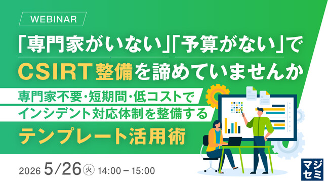 『「専門家がいない」「予算がない」でCSIRT整備を諦めていませんか』というテーマのウェビナーを開催