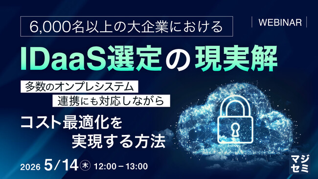『6,000名以上の大企業におけるIDaaS選定の現実解』というテーマのウェビナーを開催