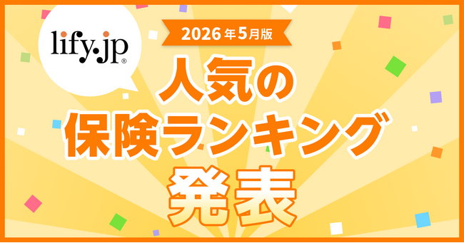 2026年5月版の人気保険ランキングを発表しました！| 総合保険比較＆お役立ち情報「保険比較ライフィ」