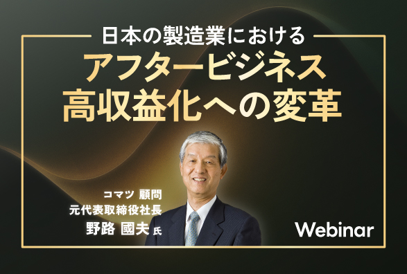 「売って終わり」から、「売った後で稼ぐ」へ　元コマツ社長に学ぶアフターサービス戦略　『日本の製造業におけるアフタービジネス高収益化への変革』