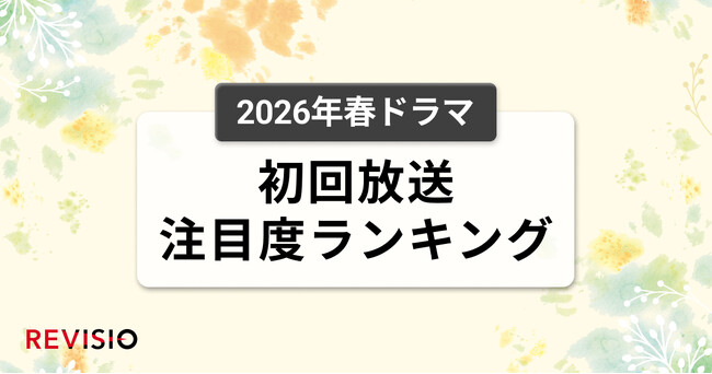今、視聴者が最もくぎづけになっているドラマは？2026年4月クール春ドラマ　初回放送注目度ランキング