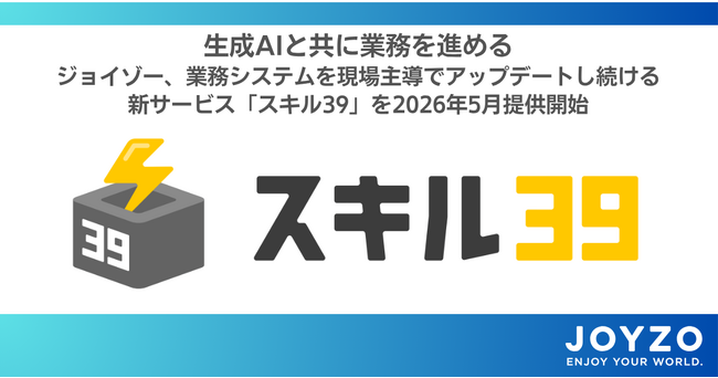 【プレリリース】生成AIと共に業務を進める--ジョイゾー、業務システムを現場主導でアップデートし続ける新サービス「スキル39」を2026年5月提供開始