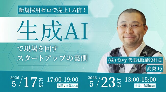 新規採用ゼロのまま売上1.6倍。生成AIで現場を回すfavy高梨巧氏登壇の勉強会を5月17日(日)、5月23日（土）に開催