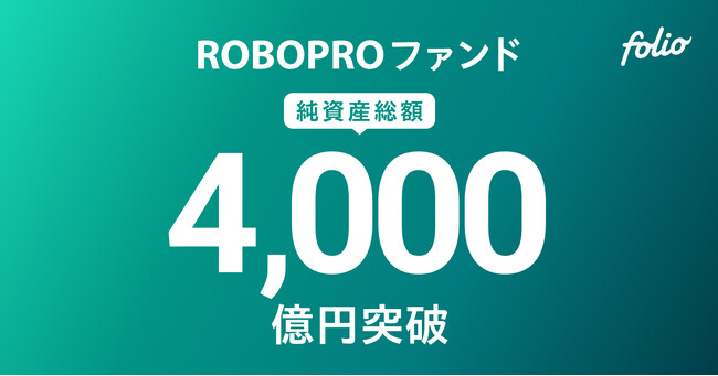 AI予測に基づきFOLIOが投資助言を行う「ROBOPROファンド」、純資産総額4,000億円突破のお知らせ