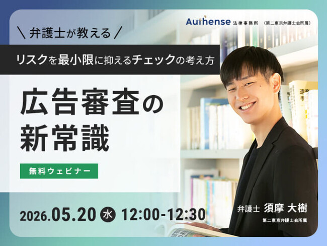 【無料ウェビナー開催2026.5.20】広告審査の新常識弁護士が教える、リスクを最小限に抑えるチェックの考え方｜Authense法律事務所