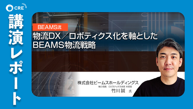 【レポート】CREフォーラム「BEAMS流 物流DX／ロボティクス化を軸としたBEAMS物流戦略」講演レポート公開のお知らせ