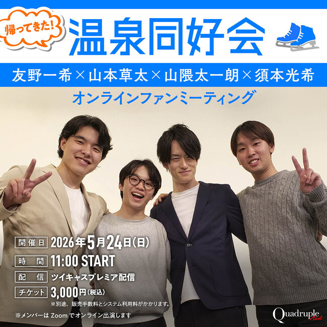 【帰ってきた！ 温泉同好会】フィギュアスケーター友野一希×山本草太×山隈太一朗×須本光希 オンラインファンミーティング 【5月24 日（日） 開催！】