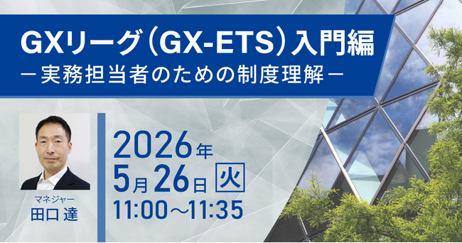 無料ウェビナーを開催します「GXリーグ（GX-ETS）入門編-実務担当者のための制度理解-」