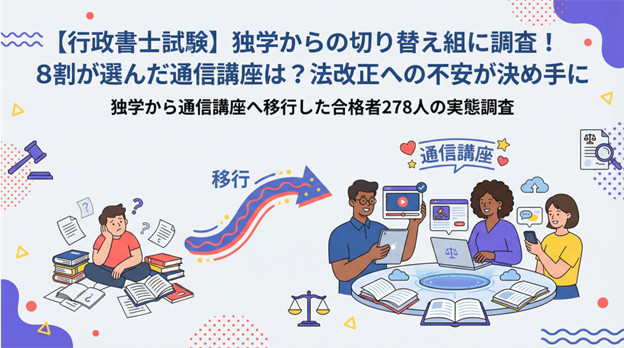 【行政書士試験】独学からの切り替え組に調査!8割が選んだ通信講座は?法改正への不安が決め手に
