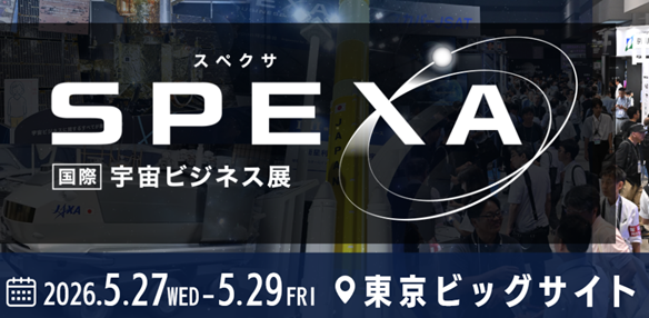 【日本最大級* 300社が出展】異業種参入で急拡大する宇宙ビジネス最前線が集結！第3回 SPEXA（スペクサ）-【国際】宇宙ビジネス展 - 2026年5月27日(水)から東京ビッグサイトで3日間開催