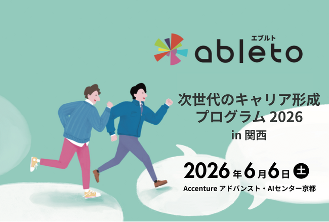 特性や障がいのある学生の「早期の準備・体験機会」を企業とともに創出　次世代キャリア支援に向けた産学民連携イベントを初開催　第1弾「ableto 次世代のキャリア形成プログラム 2026 in 関西」