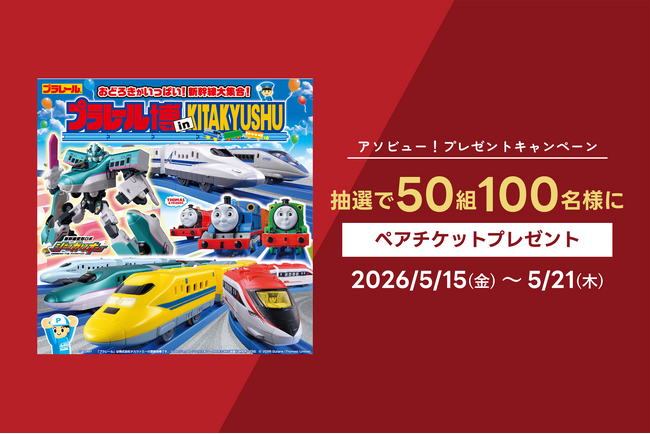 アソビュー！、抽選で50組100名に当たる「プラレール博 in KITAKYUSHU＜大人・子どもペアチケット＞プレゼントキャンペーン」を2026年5月15日（金）より開始！