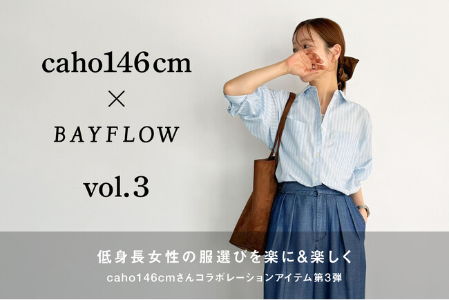 “低身長女性の服選びを楽に＆楽しく”BAYFLOWと人気インフルエンサーcaho146cmさんとのコラボレーション第3弾！