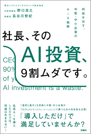 「AI活用」で終わる会社と、「AiX」で変革する会社の差とは？中堅・中小企業のための実践書『社長、そのAI投資、9割ムダです。』発売