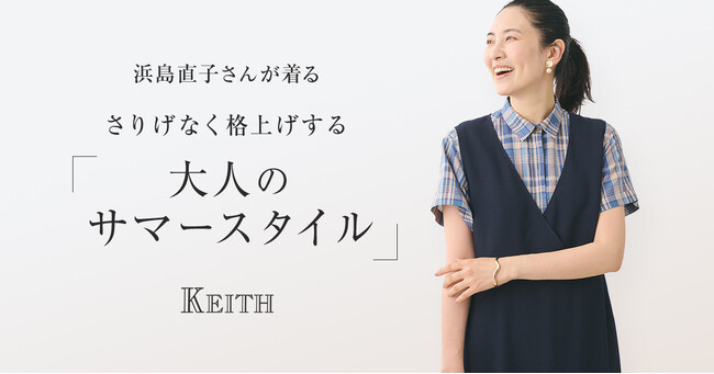 【KEITH】浜島直子さんが着る「大人のサマースタイル」KEITH公式オンラインストア特集ページ公開のお知らせ