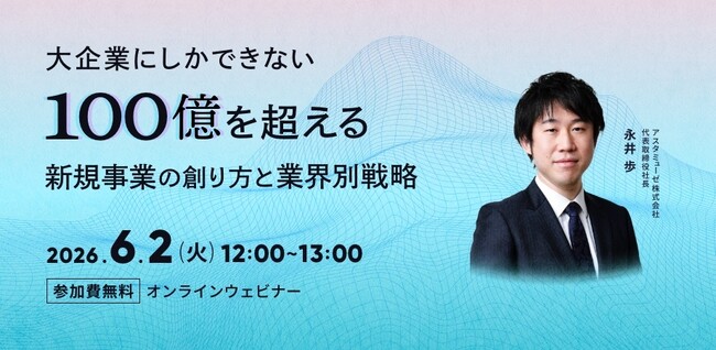 無料ウェビナー「大企業にしかできない100億を超える新規事業の創り方と業界別戦略」を再開催