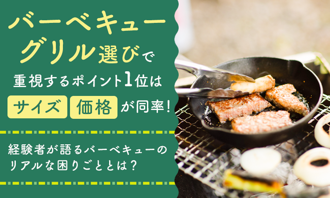 バーベキューグリル選びで重視するポイント1位は「サイズ」「価格」が同率！経験者が語るバーベキューのリアルな困りごととは？