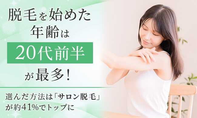 脱毛を始めた年齢は「20代前半」が最多!選んだ方法は「サロン脱毛」が約41%でトップに