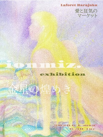 ラフォーレ原宿「愛と狂気のマーケット」にて個展開催決定！ionmiz. Exhibition 金星の煌めき
