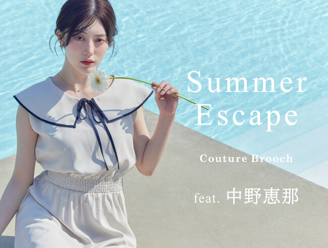 【Couture Brooch】モデル・中野恵那が魅せる大人のリゾートスタイル　Summer Escape feat. 中野恵那特集ページを5月22日（金）より公開！