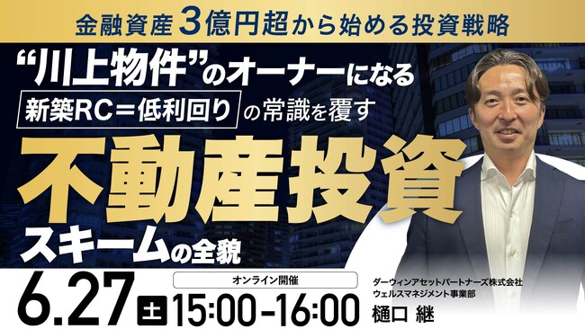 6月27日（土）15時よりオンライン開催！建築コストの壁を乗り越える「川上物件」　新築RC＝低利回りの常識を覆す投資スキーム
