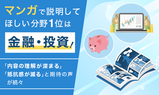 マンガで説明してほしい分野1位は「金融・投資」！「内容の理解が深まる」「抵抗感が減る」と期待の声が続々