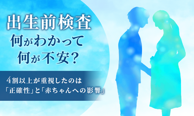 出生前検査、何がわかって何が不安?4割以上が重視したのは「正確性」と「赤ちゃんへの影響」