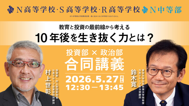 投資家・村上世彰氏と東京大学・鈴木寛氏が、教育と投資の最前線から「10年後を生き抜く力」を中高生と考える　N高グループ投資部×政治部合同講義 5月27日12時30分～生配信