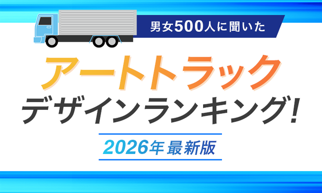 【男女500人に聞いた】アートトラックデザインランキング!2026年最新版