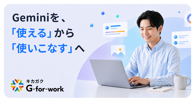 キカガク、Gemini 業務活用の無料学習プラットフォーム「G-for-work」を5月26日リリース。Geminiを「使える」から「使いこなす」へ