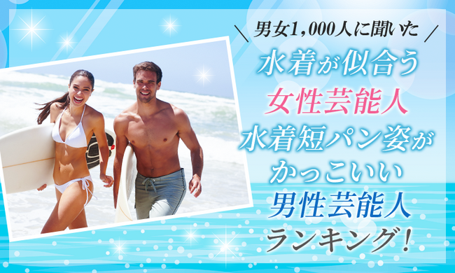 【男女1000人に聞いた】水着が似合う女性芸能人・水着短パン姿がかっこいい男性芸能人ランキング！