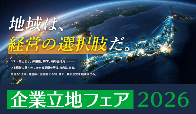 【開催のお知らせ】コスト高止まり・採用難・BCP・補助金活用ー経営課題の解は「地域」にある―全国56団体・自治体が集結する3日間「企業立地フェア2026」、東京ビッグサイトで7月8日～10日開催