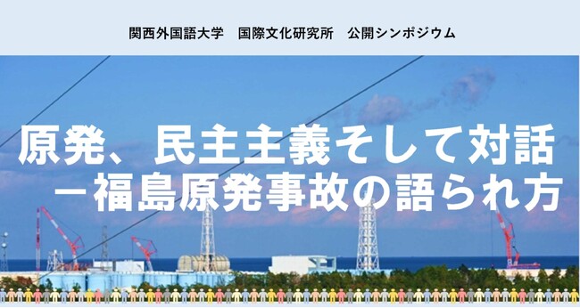 【関西外国語大学】福島原発事故から15年　「原発、民主主義そして対話」をテーマに 6月20日（土）、公開シンポジウムを対面とオンラインで開催します