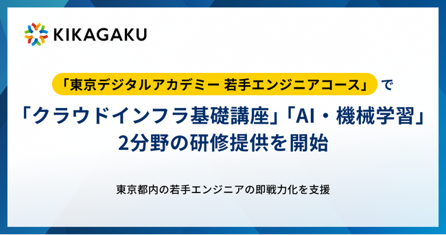 キカガク、「東京デジタルアカデミー 若手エンジニアコース」で 「クラウドインフラ基礎講座」「AI・機械学習」2分野の研修提供を開始