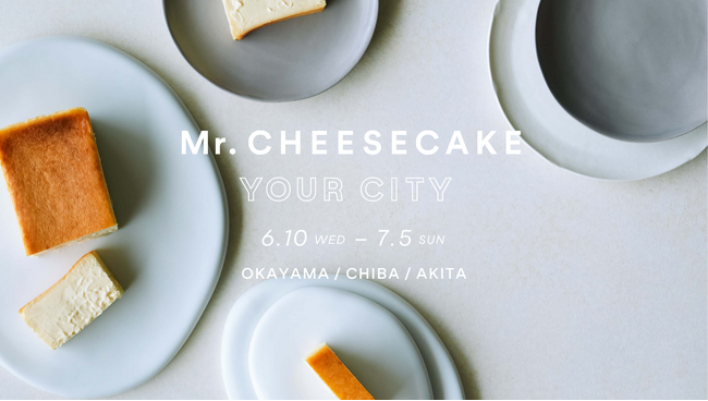 【Mr. CHEESECAKE YOUR CITY】人生最高のチーズケーキのポップアップストアを岡山県・千葉県・秋田県に出店！岡山では公式オンラインストアにて大好評のロールケーキを販売