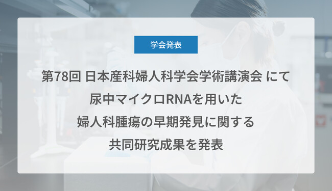 Craif、第78回 日本産科婦人科学会学術講演会にて尿中マイクロRNAを用いた婦人科腫瘍の早期発見に関する共同研究成果を発表