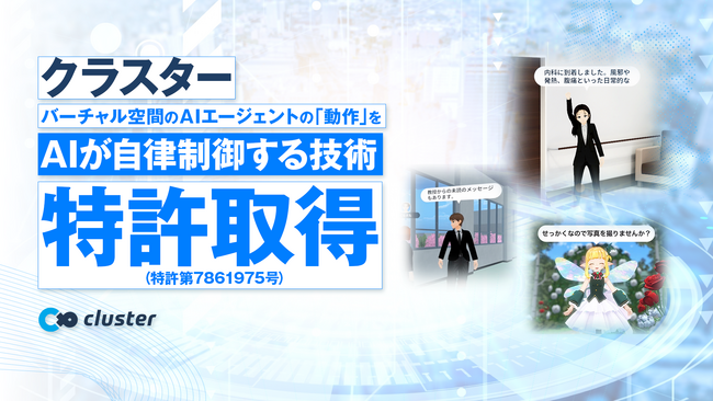 【特許取得】クラスター、バーチャル空間内のAIエージェントの「動作」をAIが自律制御する技術の特許を取得 ―企業のメタバース活用が拡大する中で、AIによる自律接客を強化