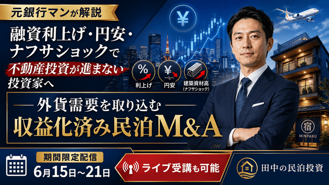 融資利上げ・円安・ナフサショックで不動産投資が進まない投資家へ。元銀行マンが「外貨需要を取り込む収益化済み民泊M&A」を解説する無料ウェビナーを6月15日より期間限定配信