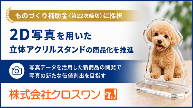 株式会社クロスワン、ものづくり補助金に採択。「2D写真を用いた立体アクリルスタンドの商品化」を推進