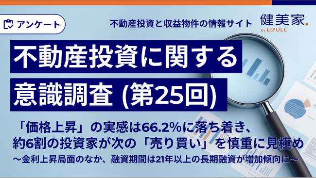 「価格上昇」の実感は66.2％に落ち着き、約6割の投資家が次の「売り買い」を慎重に見極め　～金利上昇局面のなか、融資期間は21年以上の長期融資が増加傾向に～