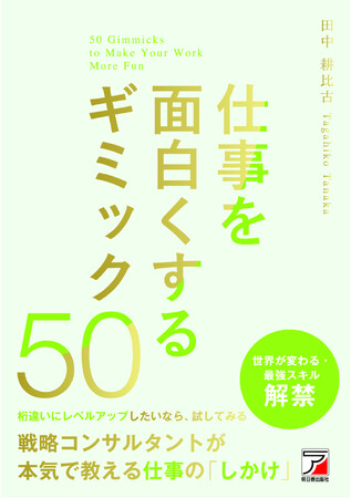 仕事は、ゲームだ。戦略コンサルタントが本気で教える仕事の「しかけ」『仕事を面白くするギミック50』6月11日（木）発売