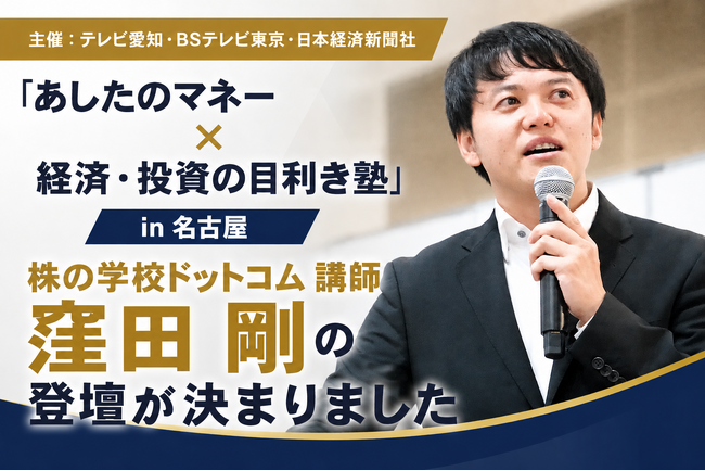 株の学校ドットコム講師の窪田剛が「あしたのマネー × 経済・投資の目利き塾 in 名古屋」に登壇！