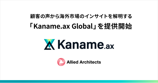 アライドアーキテクツ、顧客の声から海外市場のインサイトを解明する「Kaname.ax Global」を提供開始