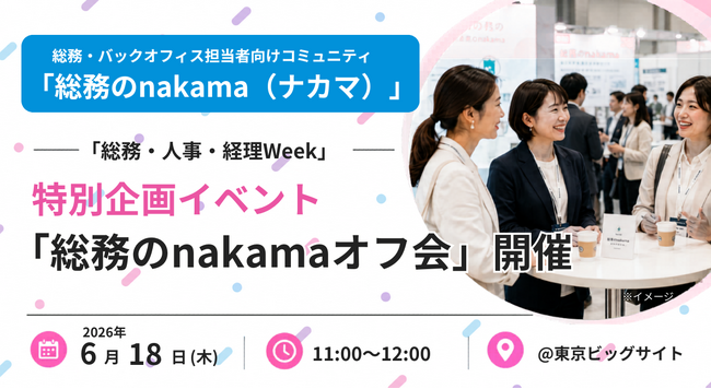 【総務のnakama】6/18(木)東京ビッグサイト「総務・人事・経理Week」にて特別企画イベント「総務のnakamaオフ会」を開催