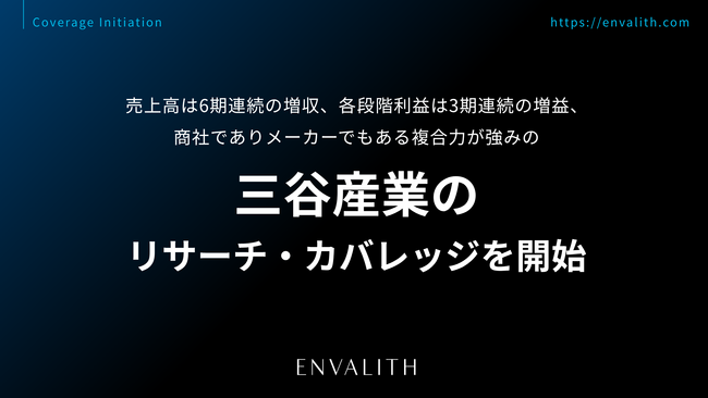 売上高は6期連続の増収、各段階利益は3期連続の増益、商社でありメーカーでもある複合力が強みの「三谷産業」のリサーチ・カバレッジを開始｜次世代型の株式リサーチ「ENVALITH（エンヴァリス）」