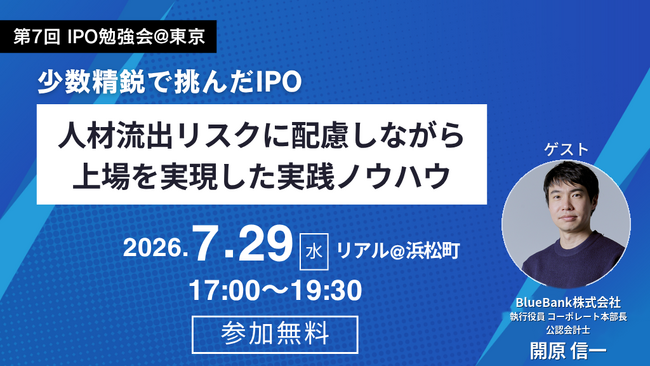【7月29日開催】第7回 IPO勉強会＠東京：元グリーンモンスターCFO開原氏が登壇！「少数精鋭で挑んだIPO。上場実践ノウハウを公開」