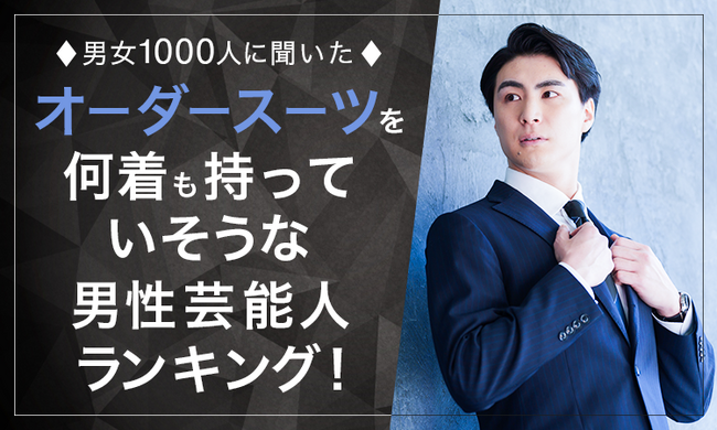 【男女1000人に聞いた】オーダースーツを何着も持っていそうな男性芸能人ランキング！
